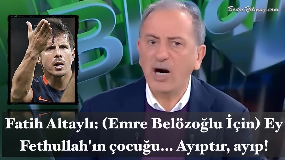 (Emre Belözoğlu İçin) Ey Fethullah'ın Çocuğu, Ayıptır, Ayıptır - Fatih Altaylı