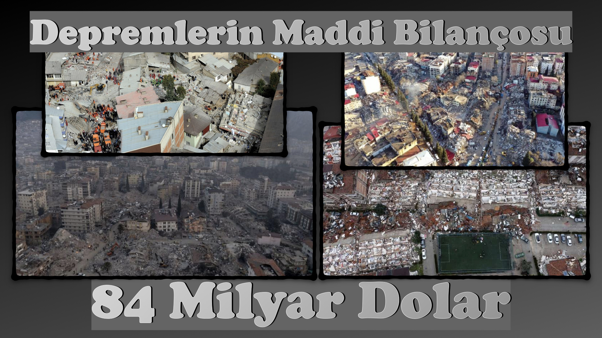 Kahramanmaraş Depremlerinin Maddi Bilançosu 84 Milyar Dolar