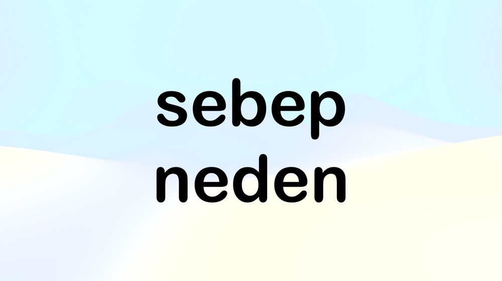 Sebep ve Neden Kelimelerinin Kullanımı