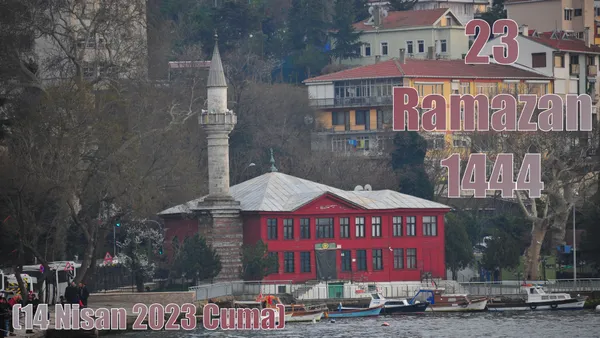 23 Ramazan 1444 - (14 Nisan 2023 Cuma)