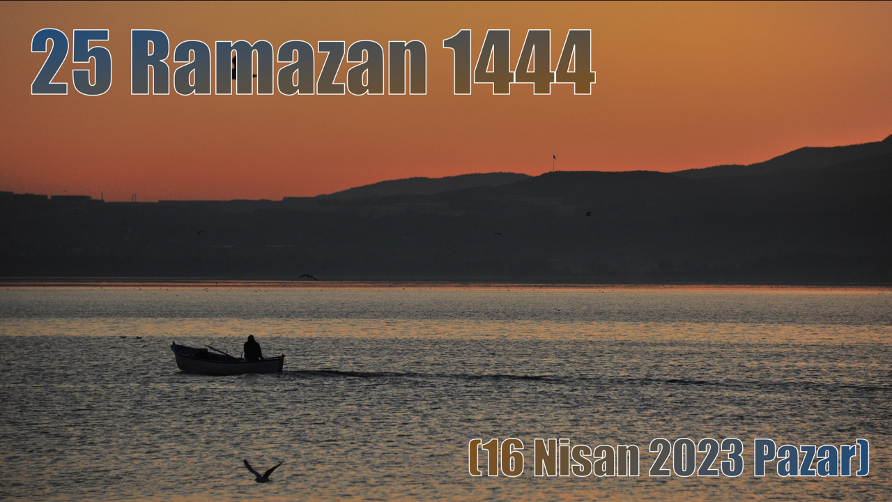 25 Ramazan 1444 – (16 Nisan 2023 Pazar)