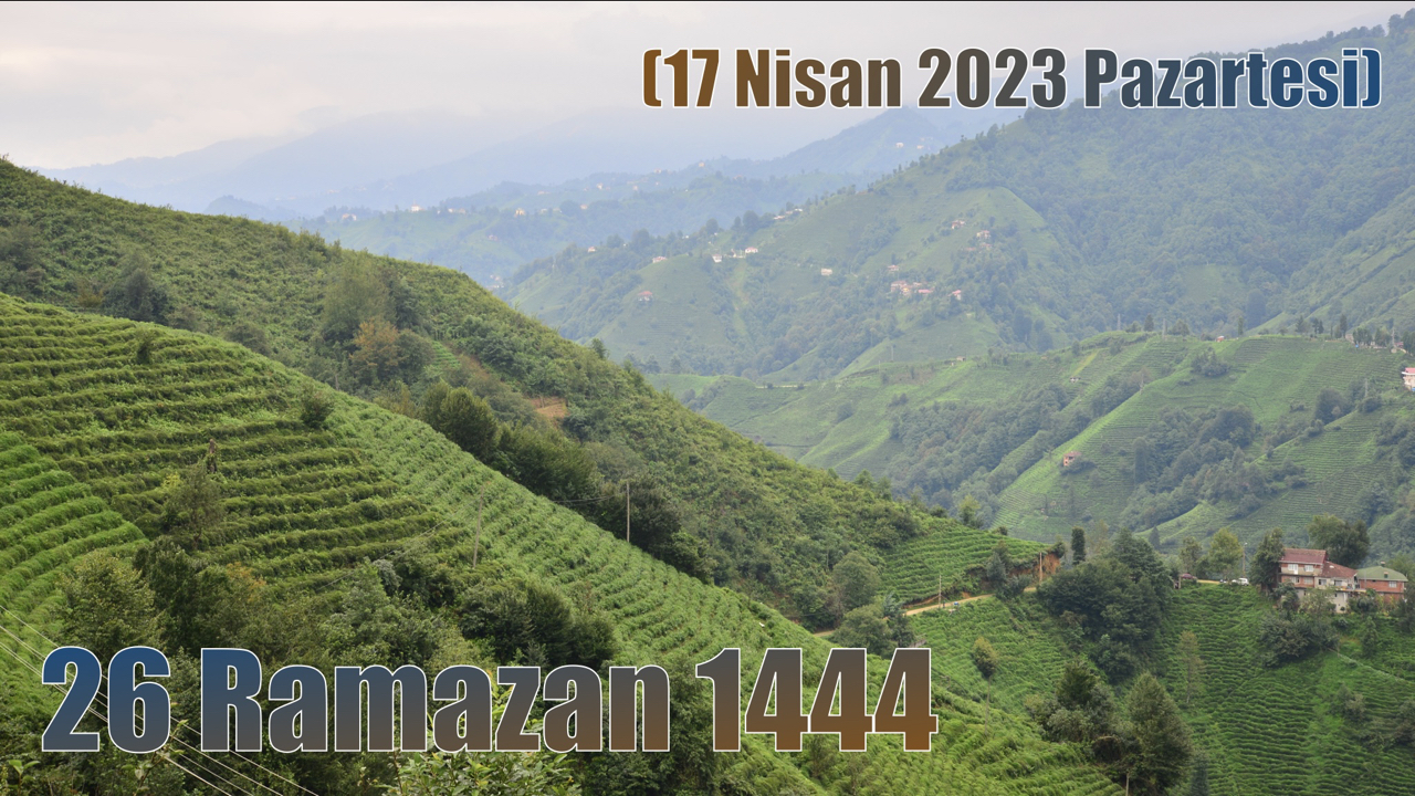 26 Ramazan 1444 – (17 Nisan 2023 Pazartesi)