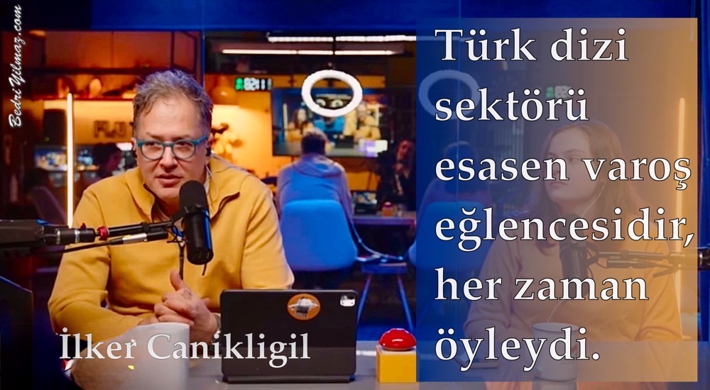 Türk Dizi Sektörü - İlker Canikligil