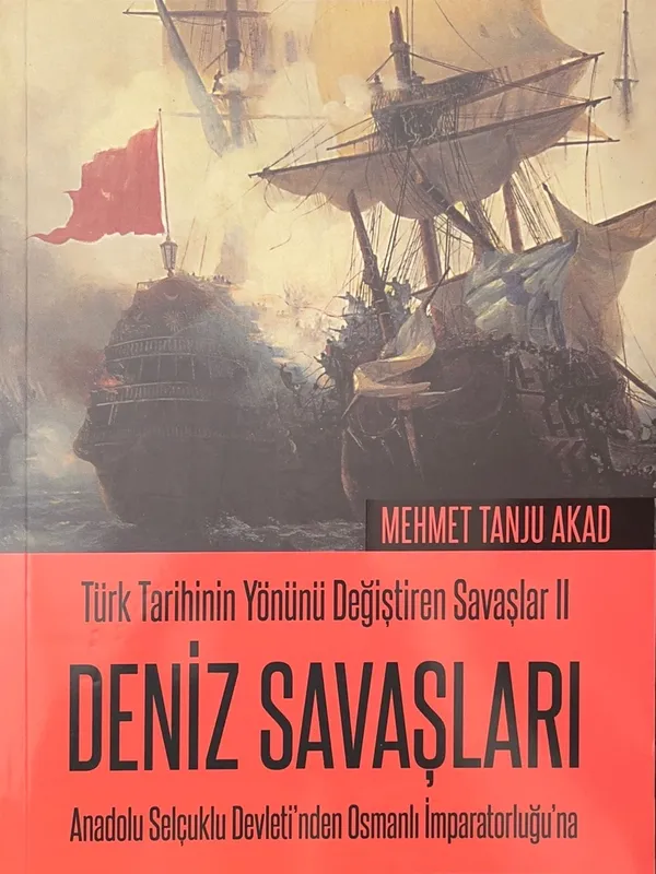 Deniz Savaşları: Türk Tarihinin Yönünü Değiştiren Savaşlar 2 - Mehmet Tanju Akad 