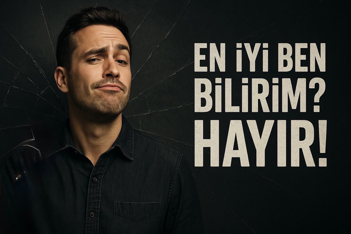 En İyi Ben Bilirim? HAYIR!