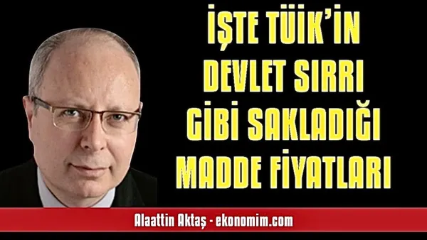 İşte TÜİK’in Devlet Sırrı Gibi Sakladığı Madde Fiyatları - Alaattin Aktaş