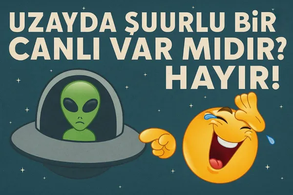 Uzayda Şuurlu Bir Canlı Var Mıdır? HAYIR!
