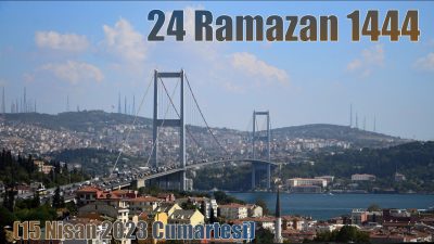 24 Ramazan 1444 – (15 Nisan 2023 Cumartesi)