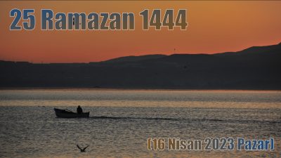 25 Ramazan 1444 – (16 Nisan 2023 Pazar)