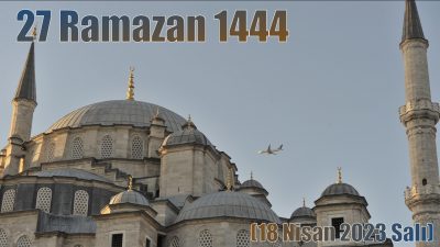 27 Ramazan 1444 – (18 Nisan 2023 Salı)