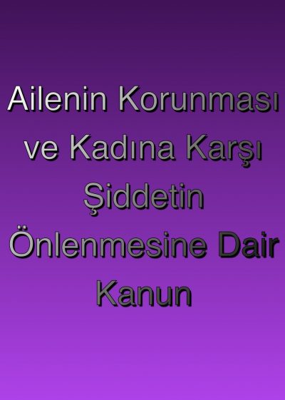 Ailenin Korunması ve Kadına Karşı Şiddetin Önlenmesine Dair Kanun