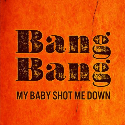 Bang Bang (My Baby Shot Me Down)