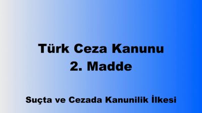 Türk Ceza Kanunu 2. Madde: Suçta ve Cezada Kanunilik İlkesi