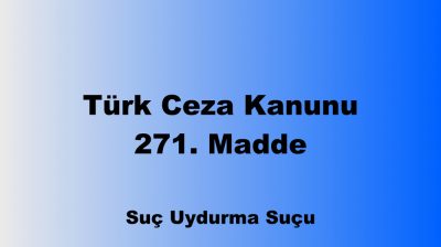 Türk Ceza Kanunu 271. Madde: Suç Uydurma Suçu