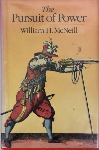 The Pursuit of Power: Technology, Armed Force, and Society since A.D. 1000 – William Hardy McNeill
